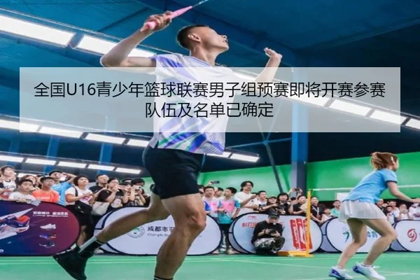 全国U16青少年篮球联赛男子组预赛即将开赛参赛队伍及名单已确定